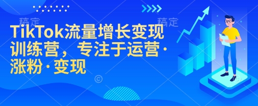 TikTok流量增长变现训练营，专注于运营·涨粉·变现-揽颜居工坊