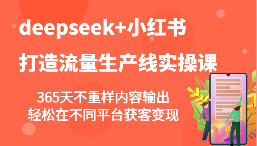 deepseek+小红书打造流量生产线实操课，365天不重样内容输出，轻松在不同平台获客变现-揽颜居工坊
