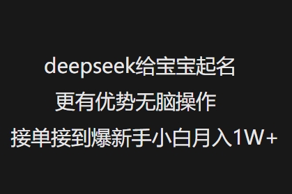 deepseek给宝宝起名更有优势无脑操作接单接到爆新手小白月入1W+-揽颜居工坊