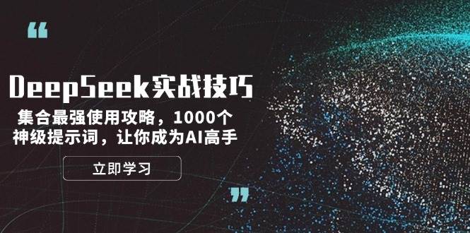 DeepSeek实战技巧：集合最强使用攻略，1000个神级提示词，让你成为AI高手-揽颜居工坊
