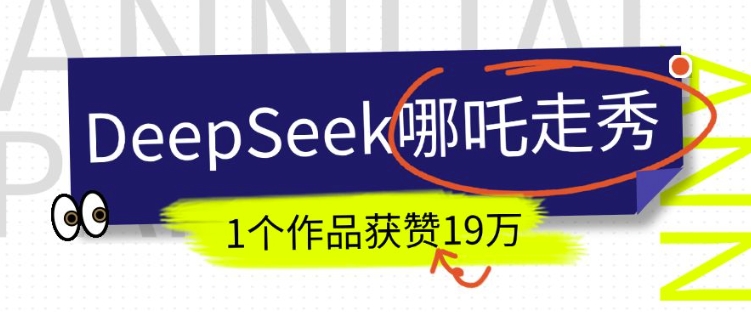 DeepSeek做抖音爆火的AI哪吒走秀视频,1个作品获赞19万+,我教你怎么做-揽颜居工坊