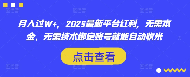 月入过W+,2025最新平台红利,无需本金、无需技术绑定账号就能自动收米-揽颜居工坊