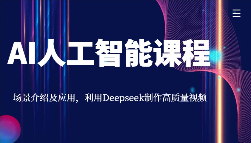 AI人工智能课程，场景介绍及应用，利用Deepseek制作高质量视频-揽颜居工坊