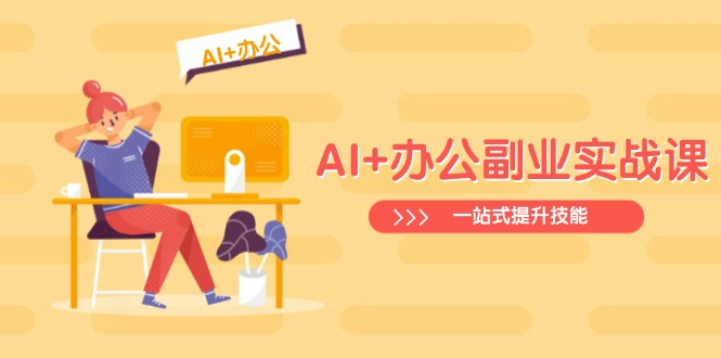 AI+办公副业实战课：从Excel到PPT，从行业分析到视频制作，一站式提升技能-揽颜居工坊