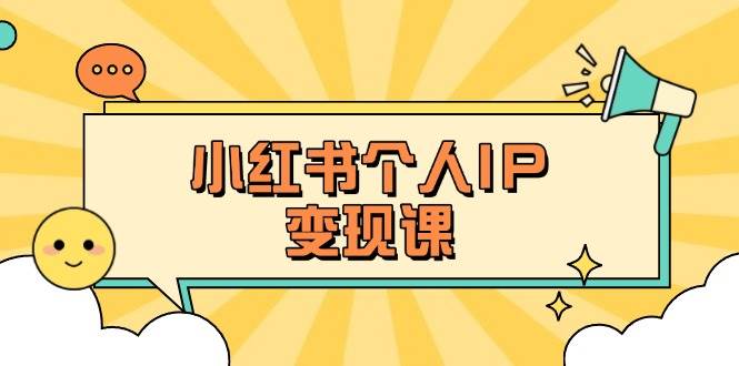 小红书个人变现课：精准人设定位+爆款选题拆解，教你打造百万流量账号秘籍-揽颜居工坊
