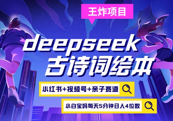 deepseek+小红书视频号+古诗词绘本，亲子赛道，高端宝妈粉，起号快每天五分钟，日入四位数-揽颜居工坊