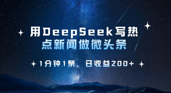 用DeepSeek写热点微头条，1分钟1条，日收益2张-揽颜居工坊