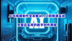 AI与视频制作全攻略从入门到精通实战，全面且实用的数字创作课程(更新3月)-揽颜居工坊