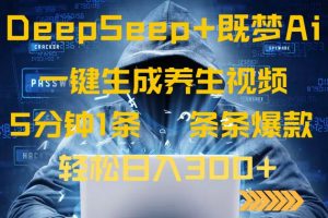 DeepSeek+既梦Ai生成养生视频，5分钟一条，条条爆款，轻松日入300+-揽颜居工坊