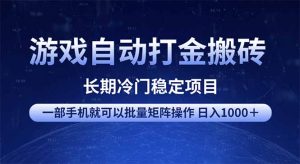 游戏自动打金搬砖项目  一部手机也可批量矩阵操作 单日收入1000＋ 全部...-揽颜居工坊