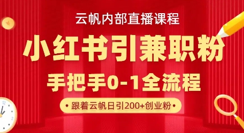 云帆内部直播课，小红书引流兼职粉教程，日引500+月变现过W-揽颜居工坊