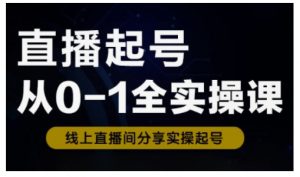 直播起号从0-1全实操课，新人0基础快速入门，0-1阶段流程化学习-揽颜居工坊