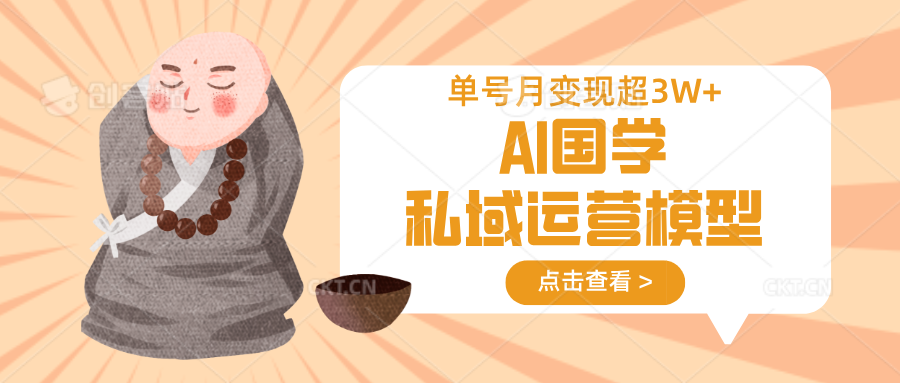 AI国学私域运营模型，无成本、变现快、周期短、持续性强，单号月变现3w+-揽颜居工坊