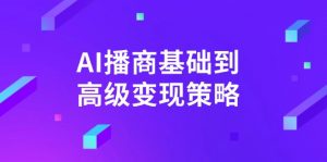 AI-播商基础到高级变现策略。通过详细拆解和讲解，实现商业变现。-揽颜居工坊