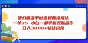 梦幻西游手游全新蓝海玩法 一单35 小白一部手机无脑操作 日入3000+轻轻...-揽颜居工坊