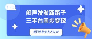 闷声发财新路子！三平台同步变现，手把手带你月入过W-揽颜居工坊