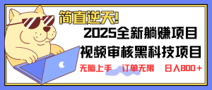 2025 全新视频审核黑科技项目登场，新手小白无脑上手5秒闭眼出单，订单...-揽颜居工坊