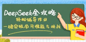 DeepSeek全攻略,轻松辅导作业,一键突破学习难题与挑战!-揽颜居工坊