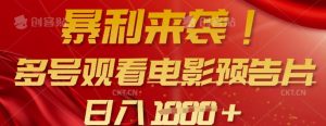 暴利来袭，多号观看电影预告片，可以批量可矩阵，日入多张-揽颜居工坊