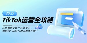 TikTok运营全攻略，从注册到变现一站式学习，揭秘热门玩法与限流解决方案-揽颜居工坊