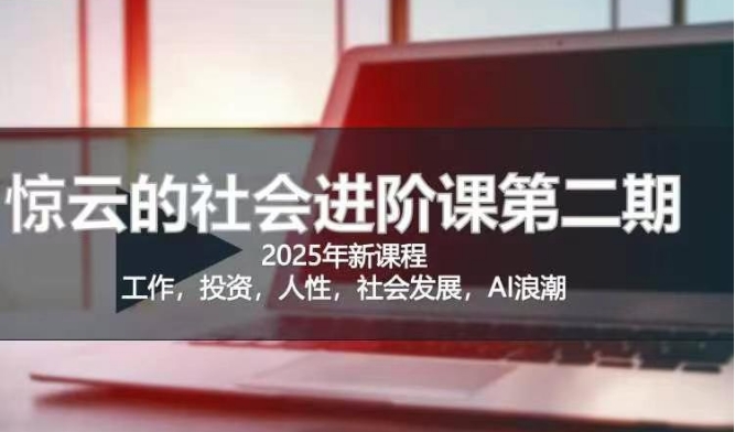 2025惊云社会进阶课(全新课程)，如果你要让自己的人生变清晰化社会化的话 这是我必推的一门课-揽颜居工坊