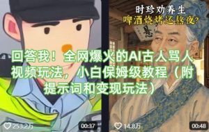 回答我！全网爆火的AI古人骂人视频玩法，小白保姆级教程(附提示词和变现玩法)-揽颜居工坊