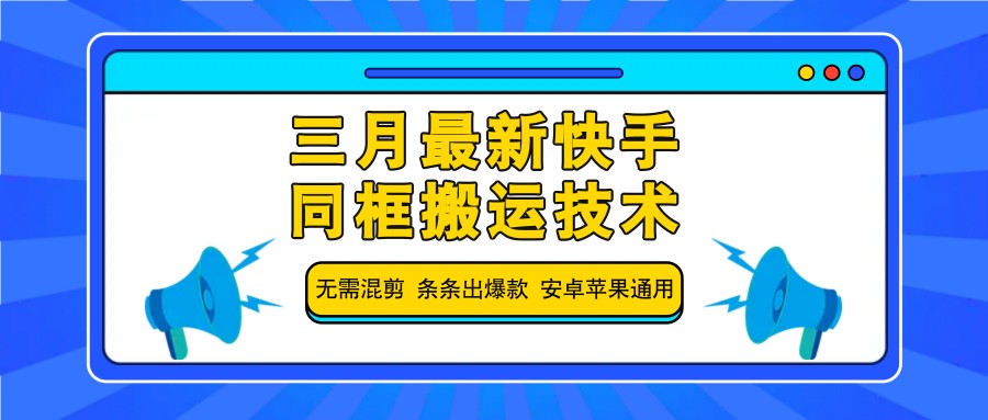 三月最新快手同框搬运技术，无需混剪 条条出爆款 安卓苹果通用-揽颜居工坊