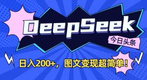 DeepSeek做今日头条图文，每天收益2张，图文变现超简单-揽颜居工坊