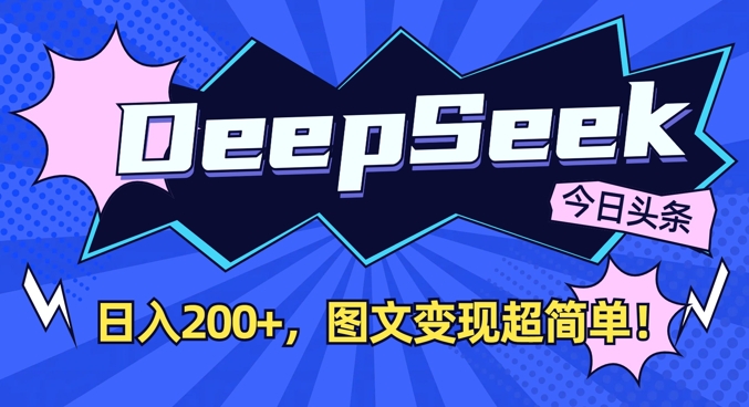 DeepSeek做今日头条图文,每天收益2张,图文变现超简单-揽颜居工坊