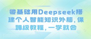 零基础用Deepseek搭建个人智能知识外脑，保姆级教程，一学就会-揽颜居工坊