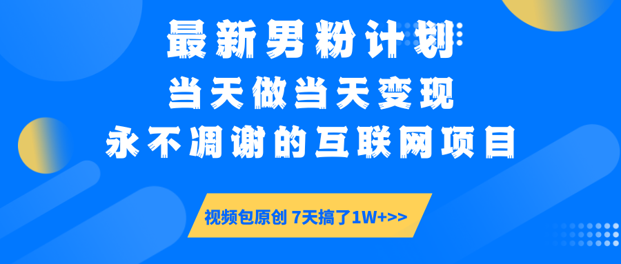 最新男粉计划6.0玩法，永不凋谢的互联网项目 当天做当天变现，视频包原…-揽颜居工坊