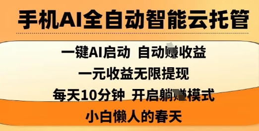 手机AI全自动智能云托管，一键AI启动，AI自动撸收益，支持1元无限体现，每天10分钟，小白懒人的春天【揭秘】-揽颜居工坊