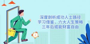 深度剖析成功人士路径,学习借鉴,六大人生策略,三年后或能财富自由-揽颜居工坊