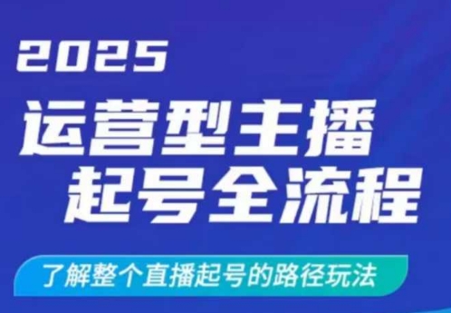 2025运营型主播起号全流程，了解整个直播起号的路径玩法(全程一个半小时，干货满满)-揽颜居工坊