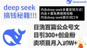 用DeepSeek日洗百篇公众号文章，轻松日引300+创业粉，卖项目月入1w+-揽颜居工坊