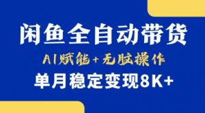 首发【小黄鱼全自动带货】，Ai赋能，无脑操作，单月稳定变现8k+【揭秘】-揽颜居工坊