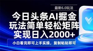今日头条最新6.0玩法，思路简单，复制粘贴，轻松实现矩阵日入2000+-揽颜居工坊
