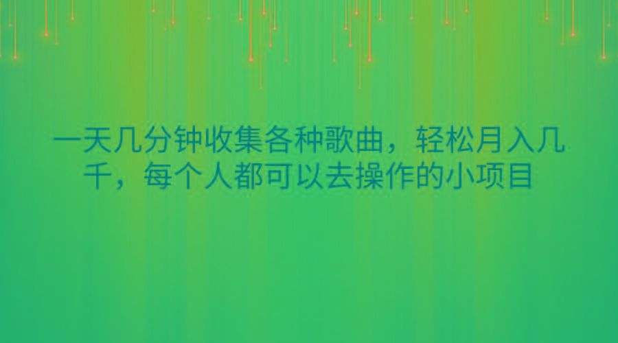 一天几分钟收集各种歌曲，轻松月入几千，每个人都可以去操作的小项目-揽颜居工坊