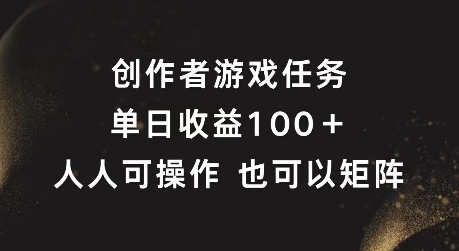 创作者游戏任务，单日收益100+，可矩阵操作【揭秘】-揽颜居工坊
