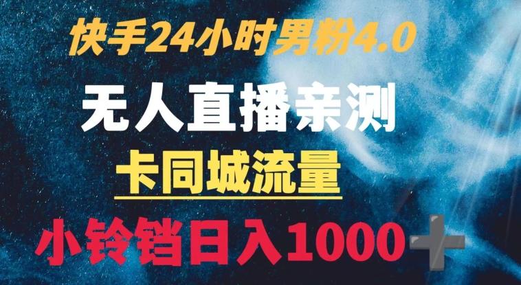 快手24小时无人直播男粉4.0玩法+卡同城流量小铃铛日入1000+-揽颜居工坊
