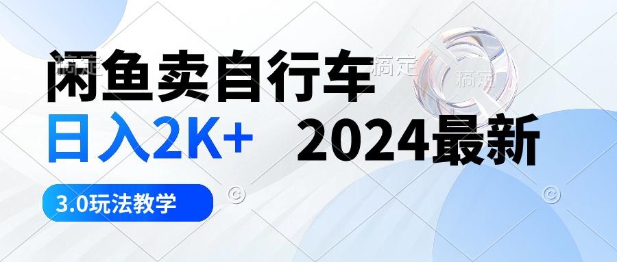 闲鱼卖自行车 日入2K+ 2024最新 3.0玩法教学-揽颜居工坊