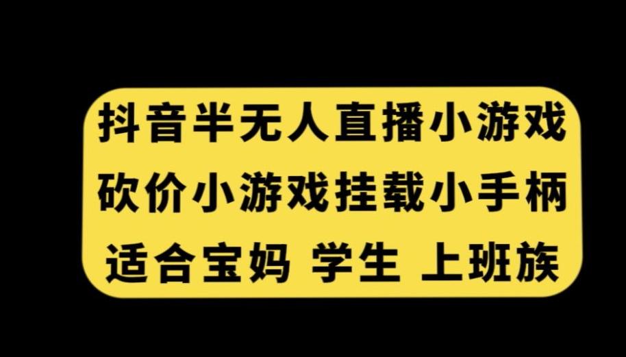 抖音半无人直播砍价小游戏，挂载游戏小手柄，适合宝妈学生上班族【揭秘】-揽颜居工坊