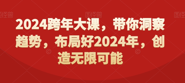 2024跨年大课，​带你洞察趋势，布局好2024年，创造无限可能-揽颜居工坊