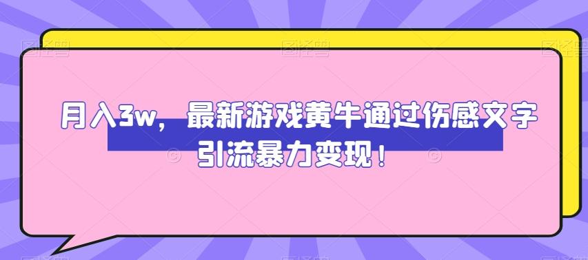 月入3w，最新游戏黄牛通过伤感文字引流暴力变现-揽颜居工坊