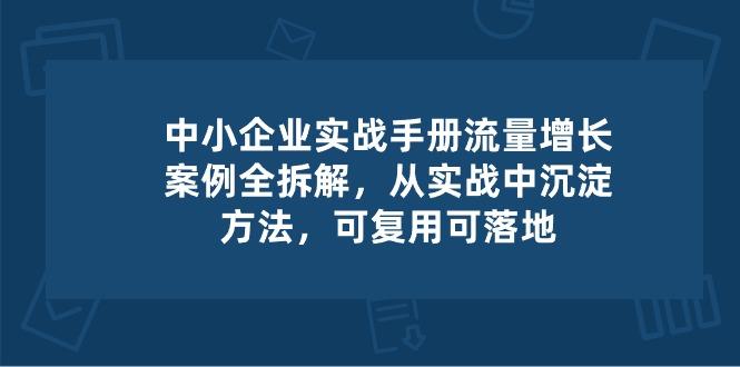 中小 企业 实操手册-流量增长案例拆解，从实操中沉淀方法，可复用可落地-揽颜居工坊