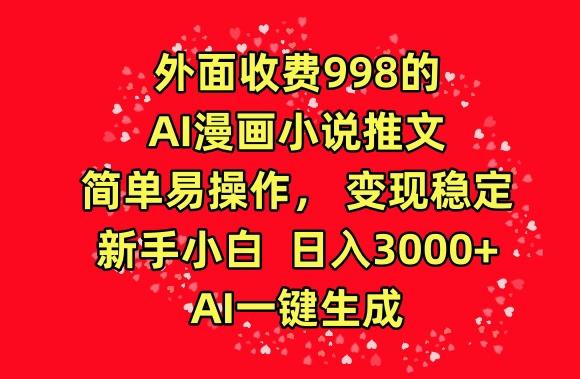 外面收费998的AI漫画小说推文，简单易操作，变现稳定，新手小白日入3000+，AI一键生成【揭秘】-揽颜居工坊