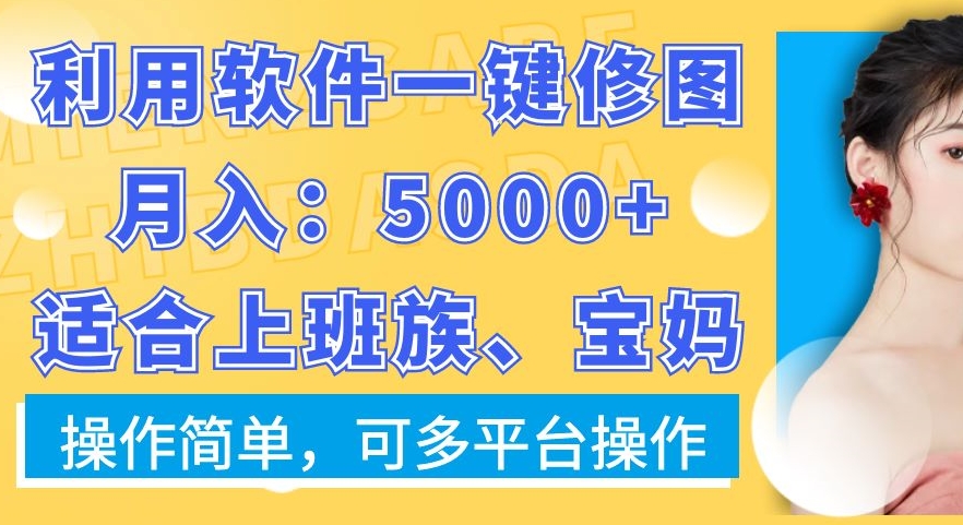 利用软件一键修图月入5000+，适合上班族、宝妈，操作简单，可多平台操作【揭秘】-揽颜居工坊