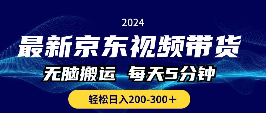 最新京东视频带货，无脑搬运，每天5分钟 ， 轻松日入200-300＋-揽颜居工坊