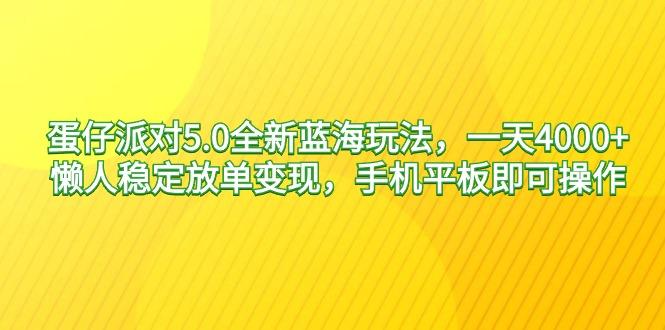 蛋仔派对5.0全新蓝海玩法，一天4000+，懒人稳定放单变现，手机平板即可...-揽颜居工坊