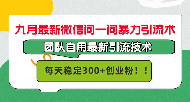 九月最新微信问一问暴力引流术，团队自用引流术，每天稳定300+创…-揽颜居工坊